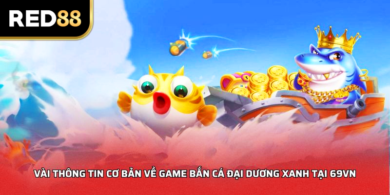Vài thông tin cơ bản về game Bắn Cá Đại Dương Xanh tại RED88