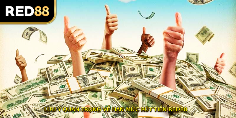 Lưu ý quan trọng về hạn mức rút tiền RED88