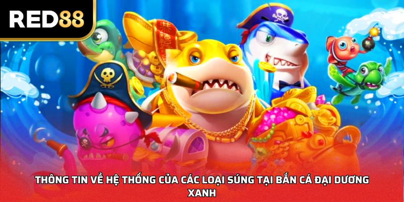 Thông tin về hệ thống của các loại súng tại Bắn Cá Đại Dương Xanh